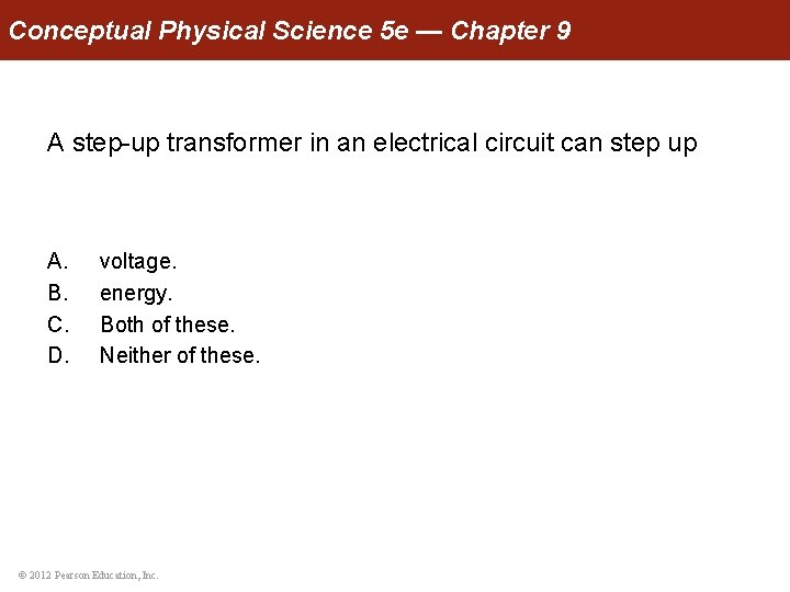 Conceptual Physical Science 5 e — Chapter 9 A step-up transformer in an electrical