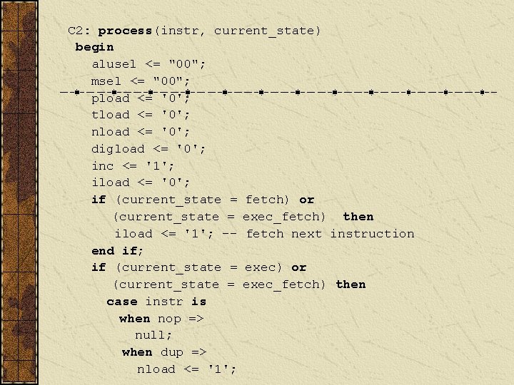 C 2: process(instr, current_state) begin alusel <= "00"; msel <= "00"; pload <= '0';