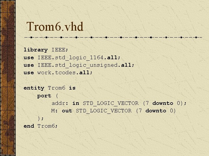 Trom 6. vhd library IEEE; use IEEE. std_logic_1164. all; use IEEE. std_logic_unsigned. all; use