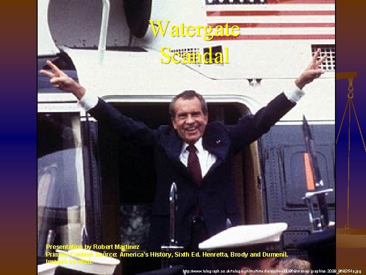 Watergate Scandal Presentation by Robert Martinez Primary Content Source: America’s History, Sixth Ed. Henretta,