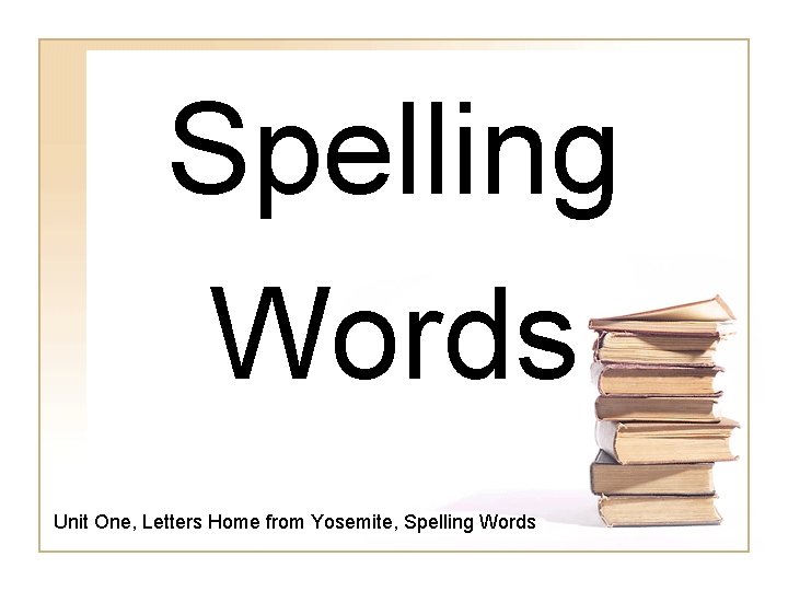 Spelling Words Unit One, Letters Home from Yosemite, Spelling Words 