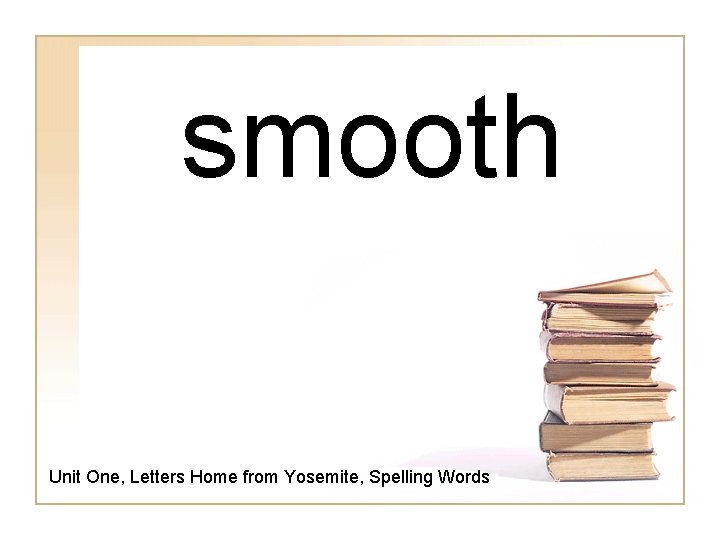smooth Unit One, Letters Home from Yosemite, Spelling Words 