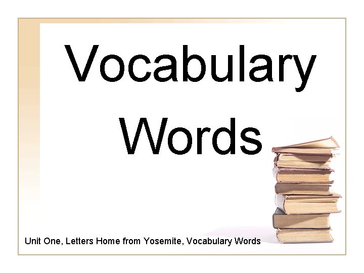 Vocabulary Words Unit One, Letters Home from Yosemite, Vocabulary Words 