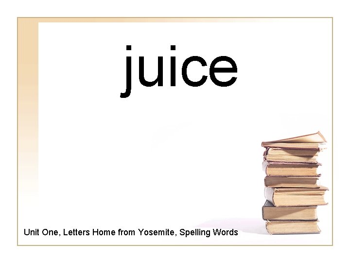 juice Unit One, Letters Home from Yosemite, Spelling Words 