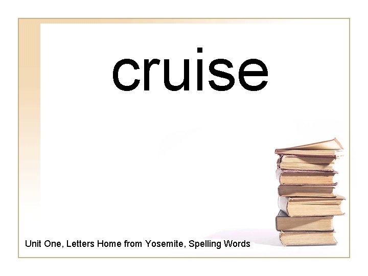 cruise Unit One, Letters Home from Yosemite, Spelling Words 