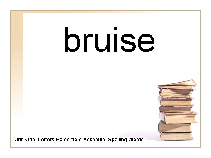 bruise Unit One, Letters Home from Yosemite, Spelling Words 