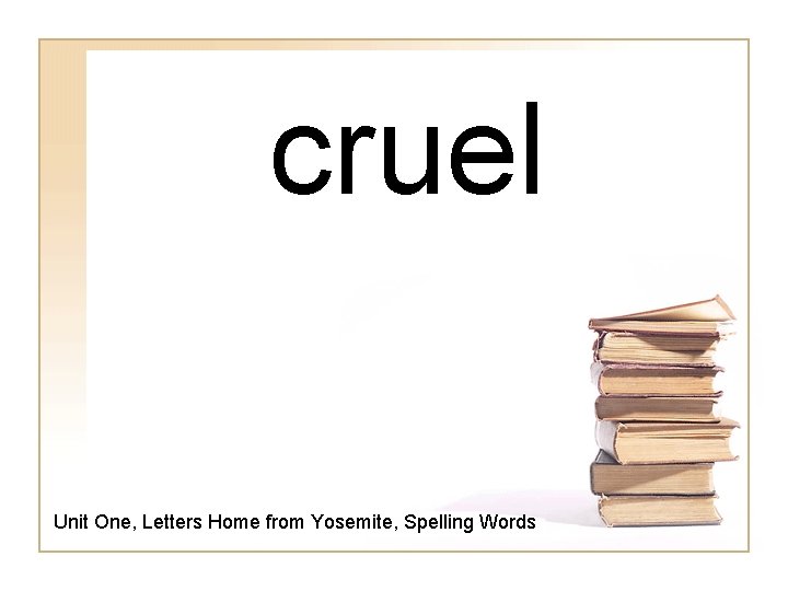 cruel Unit One, Letters Home from Yosemite, Spelling Words 