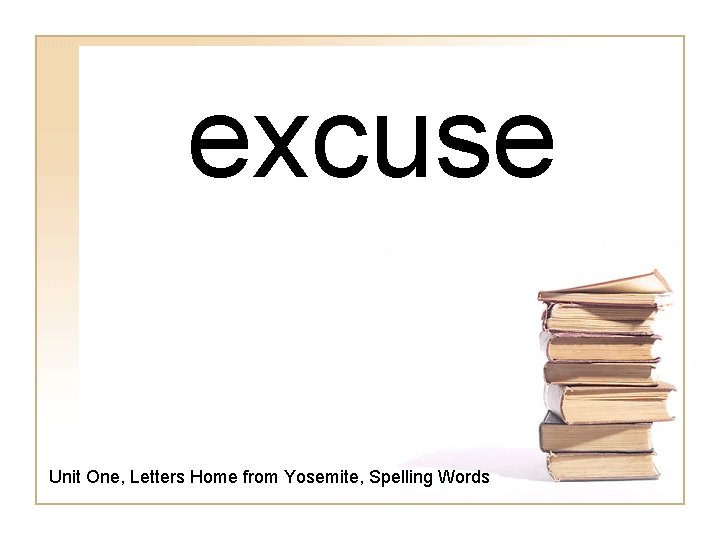 excuse Unit One, Letters Home from Yosemite, Spelling Words 