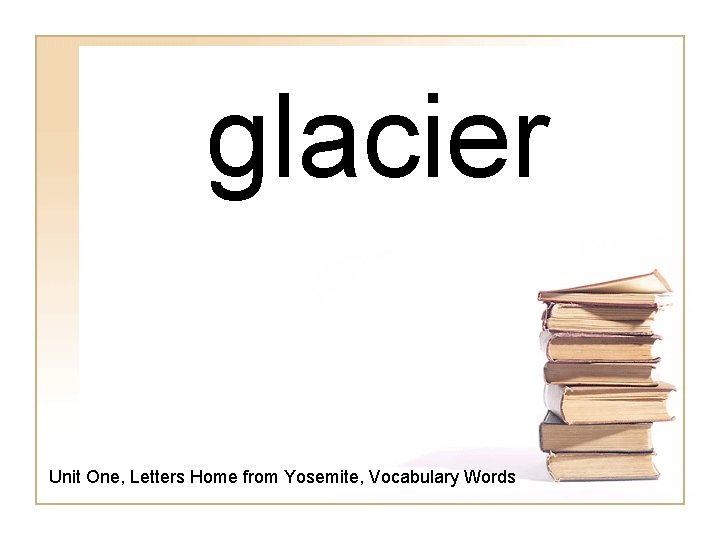 glacier Unit One, Letters Home from Yosemite, Vocabulary Words 