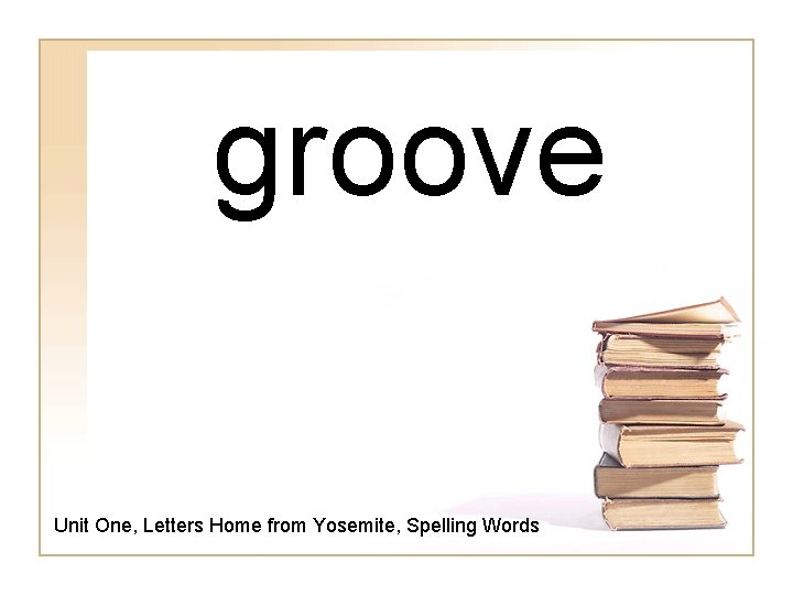 groove Unit One, Letters Home from Yosemite, Spelling Words 