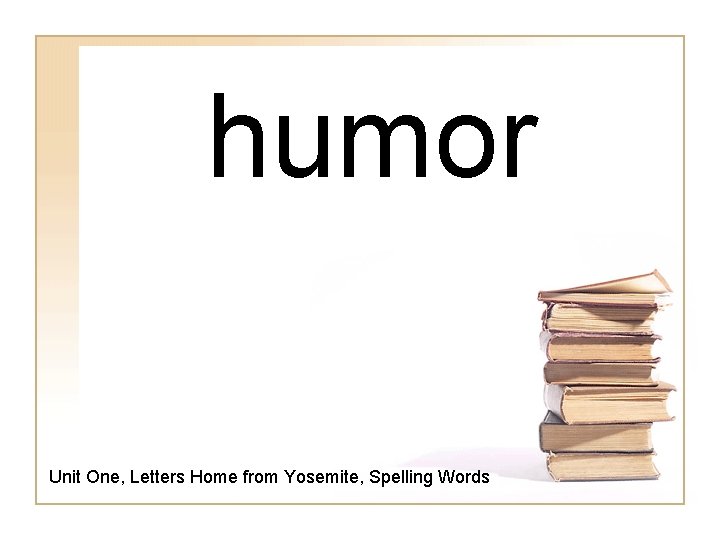 humor Unit One, Letters Home from Yosemite, Spelling Words 