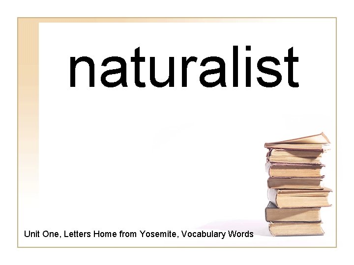 naturalist Unit One, Letters Home from Yosemite, Vocabulary Words 