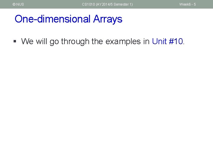 © NUS CS 1010 (AY 2014/5 Semester 1) Week 6 - 5 One-dimensional Arrays