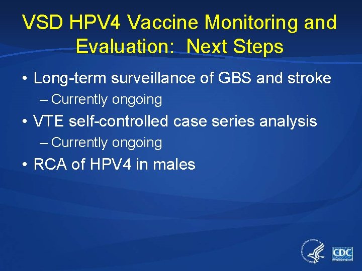VSD HPV 4 Vaccine Monitoring and Evaluation: Next Steps • Long-term surveillance of GBS