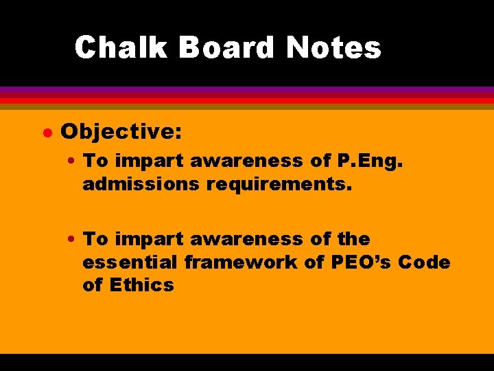 Chalk Board Notes l Objective: • To impart awareness of P. Eng. admissions requirements.