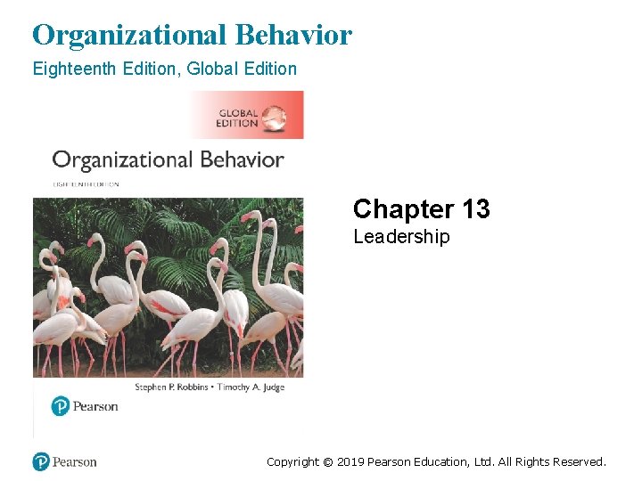 Organizational Behavior Eighteenth Edition, Global Edition Chapter 13 Leadership Copyright © 2019 Pearson Education,
