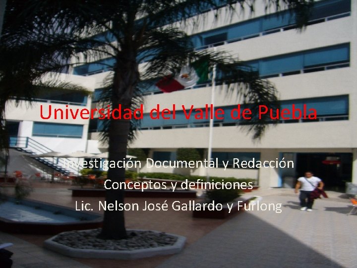 Universidad del Valle de Puebla Investigación Documental y Redacción Conceptos y definiciones Lic. Nelson