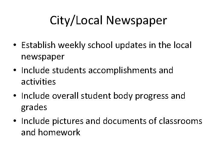 City/Local Newspaper • Establish weekly school updates in the local newspaper • Include students