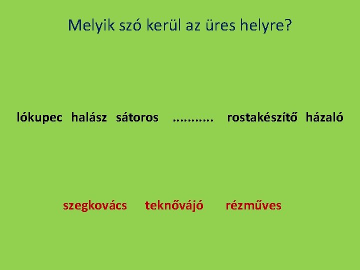 Melyik szó kerül az üres helyre? lókupec halász sátoros. . . rostakészítő házaló szegkovács