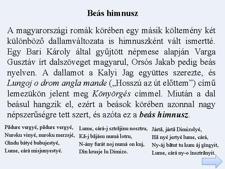 Beás himnusz A magyarországi romák körében egy másik költemény két különböző dallamváltozata is himnuszként
