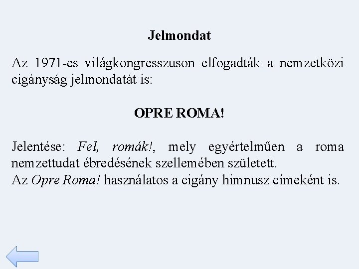 Jelmondat Az 1971 -es világkongresszuson elfogadták a nemzetközi cigányság jelmondatát is: OPRE ROMA! Jelentése: