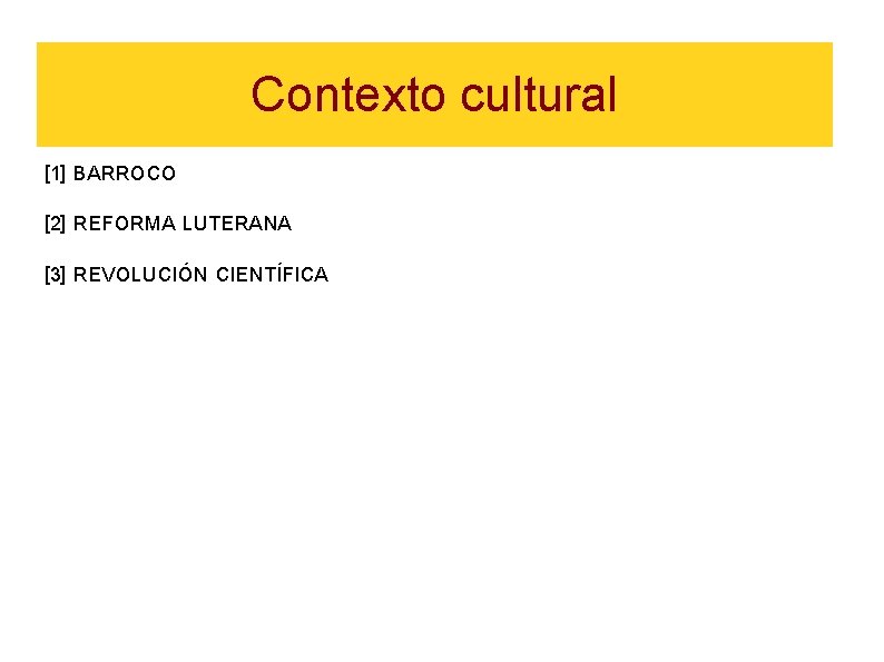 Contexto cultural [1] BARROCO [2] REFORMA LUTERANA [3] REVOLUCIÓN CIENTÍFICA 