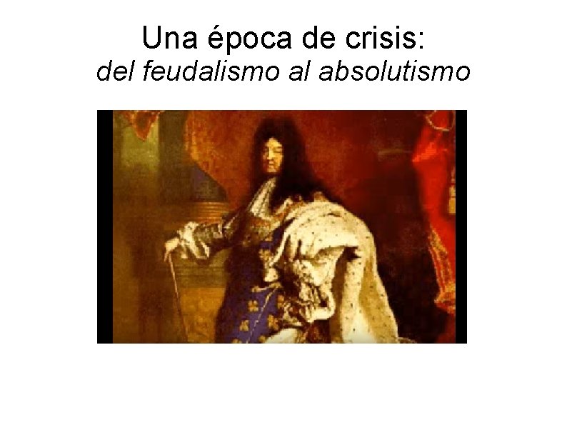 Una época de crisis: del feudalismo al absolutismo 