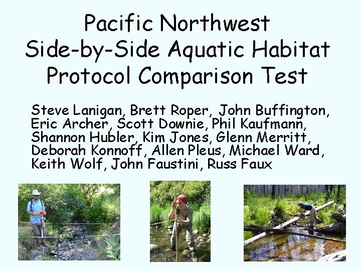 Pacific Northwest Side-by-Side Aquatic Habitat Protocol Comparison Test Steve Lanigan, Brett Roper, John Buffington,