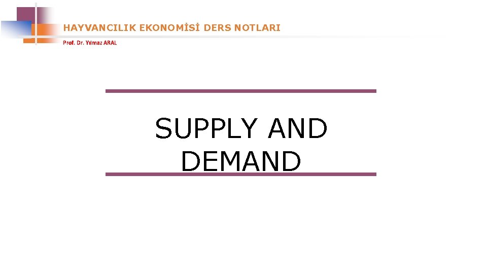 HAYVANCILIK EKONOMİSİ DERS NOTLARI Prof. Dr. Yılmaz ARAL SUPPLY AND DEMAND 