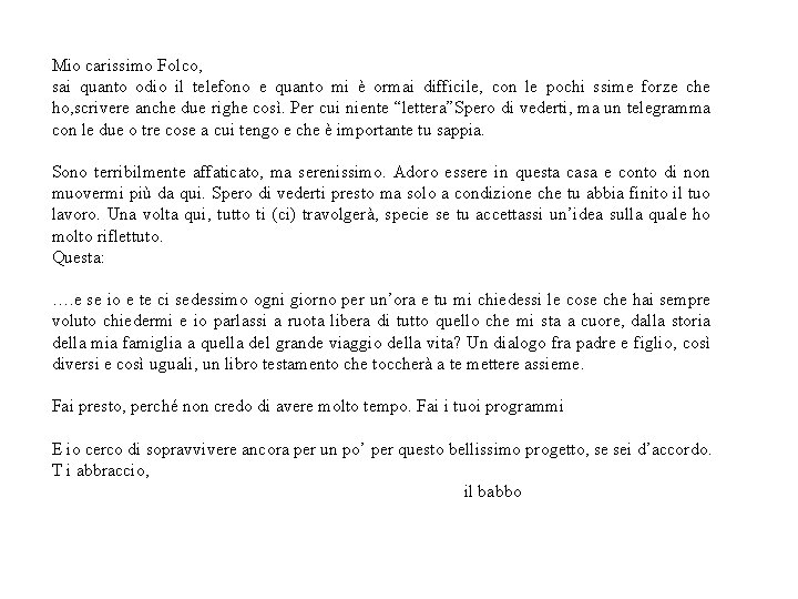 Mio carissimo Folco, sai quanto odio il telefono e quanto mi è ormai difficile,