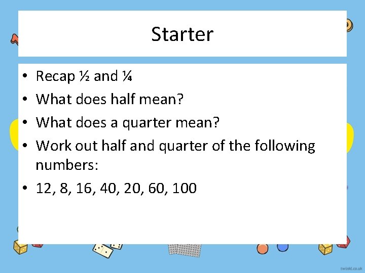 Starter Recap ½ and ¼ What does half mean? What does a quarter mean?