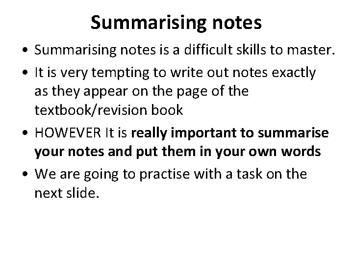 Summarising notes • Summarising notes is a difficult skills to master. • It is