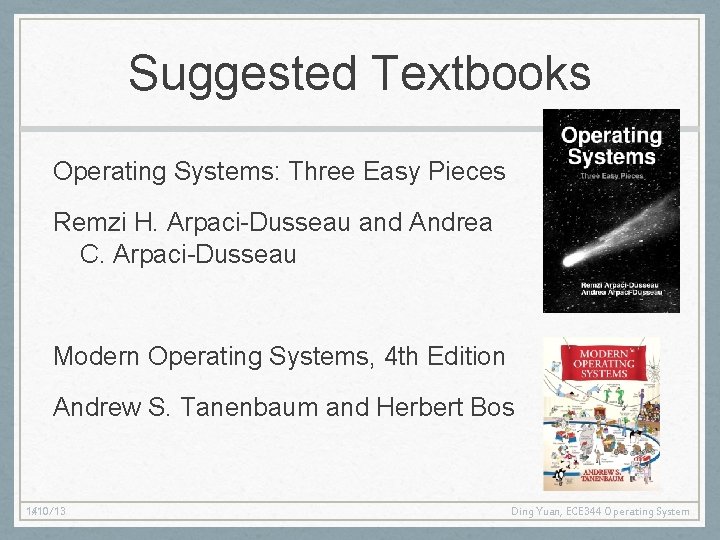 Suggested Textbooks Operating Systems: Three Easy Pieces Remzi H. Arpaci-Dusseau and Andrea C. Arpaci-Dusseau