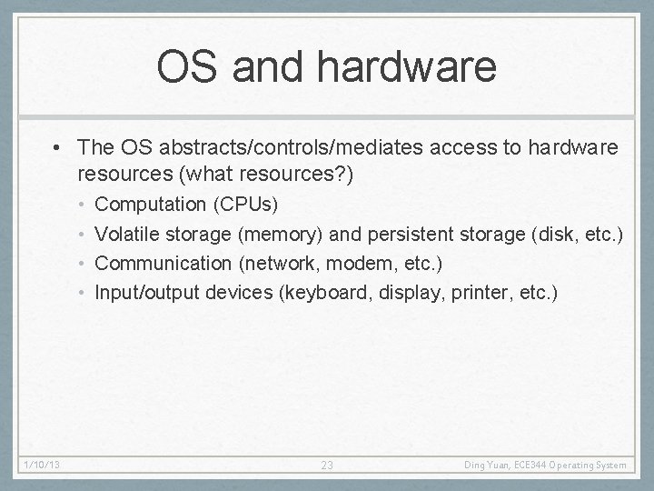 OS and hardware • The OS abstracts/controls/mediates access to hardware resources (what resources? )