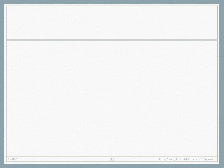1/10/13 33 Ding Yuan, ECE 344 Operating System 