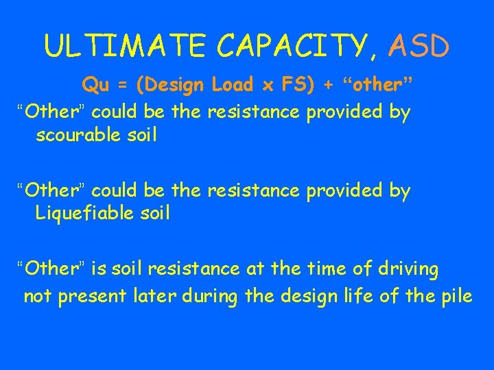 ULTIMATE CAPACITY, ASD Qu = (Design Load x FS) + “other” “Other” could be