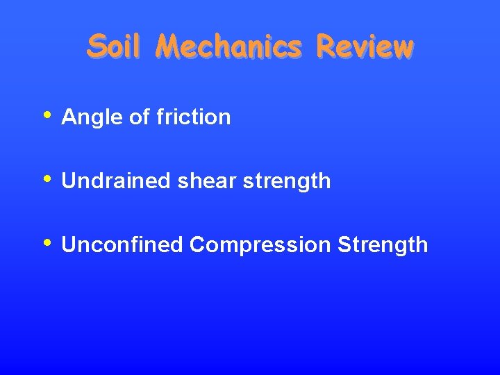 Soil Mechanics Review • Angle of friction • Undrained shear strength • Unconfined Compression