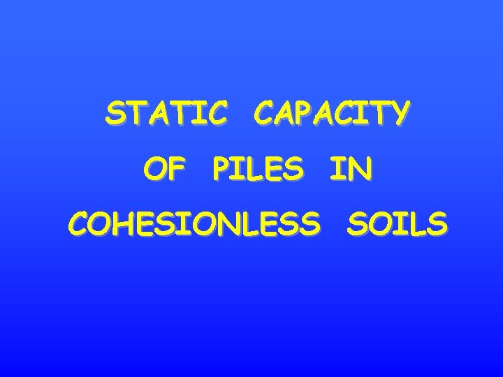 STATIC CAPACITY OF PILES IN COHESIONLESS SOILS 