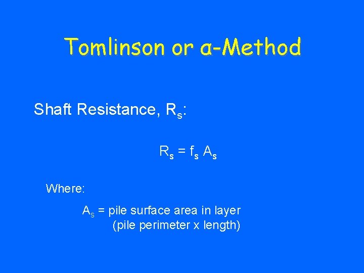 Tomlinson or α-Method Shaft Resistance, Rs: Rs = f s A s Where: As