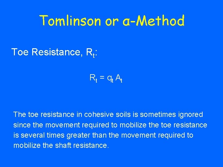 Tomlinson or α-Method Toe Resistance, Rt: Rt = q t A t The toe