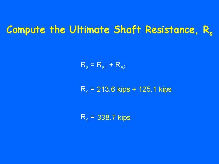 Compute the Ultimate Shaft Resistance, Rs Rs = Rs 1 + Rs 2 Rs