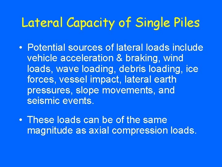 Lateral Capacity of Single Piles • Potential sources of lateral loads include vehicle acceleration