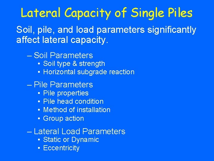 Lateral Capacity of Single Piles Soil, pile, and load parameters significantly affect lateral capacity.