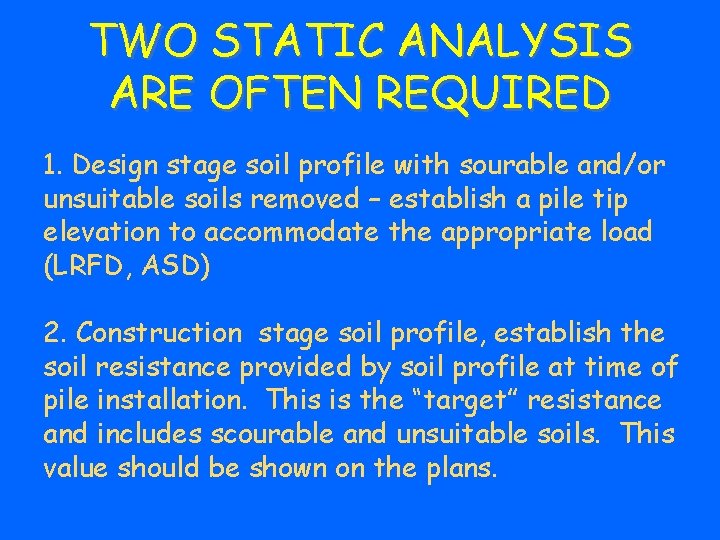 TWO STATIC ANALYSIS ARE OFTEN REQUIRED 1. Design stage soil profile with sourable and/or