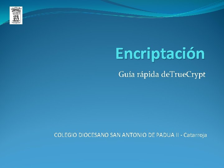 Encriptación Guía rápida de. True. Crypt COLEGIO DIOCESANO SAN ANTONIO DE PADUA II -