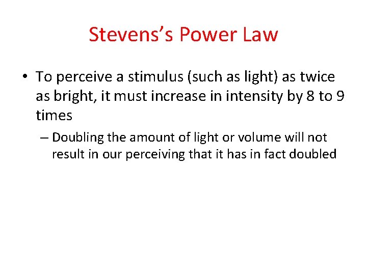 Stevens’s Power Law • To perceive a stimulus (such as light) as twice as