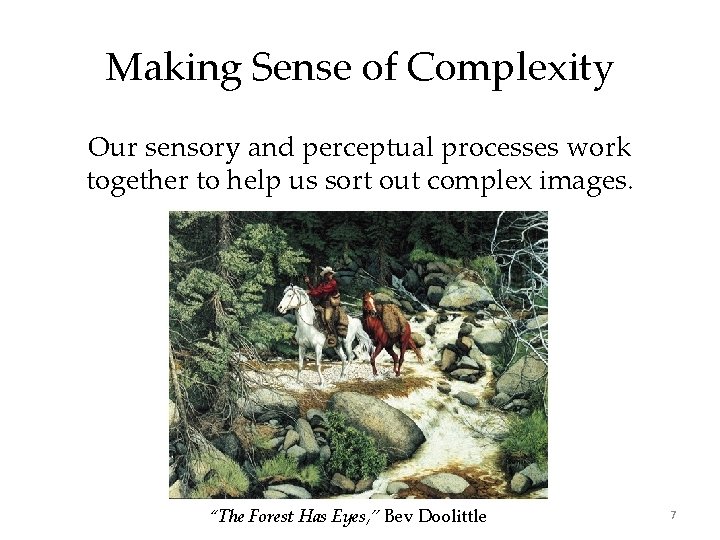 Making Sense of Complexity Our sensory and perceptual processes work together to help us