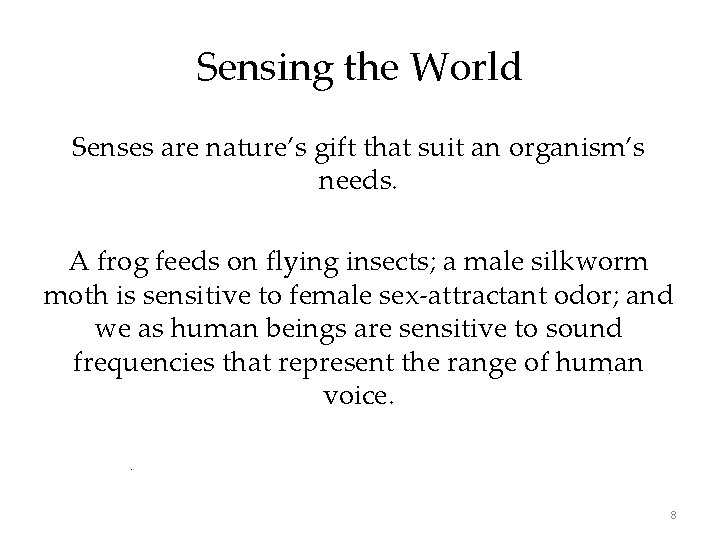 Sensing the World Senses are nature’s gift that suit an organism’s needs. A frog