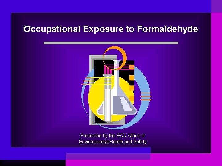 Occupational Exposure to Formaldehyde Presented by the ECU Office of Environmental Health and Safety