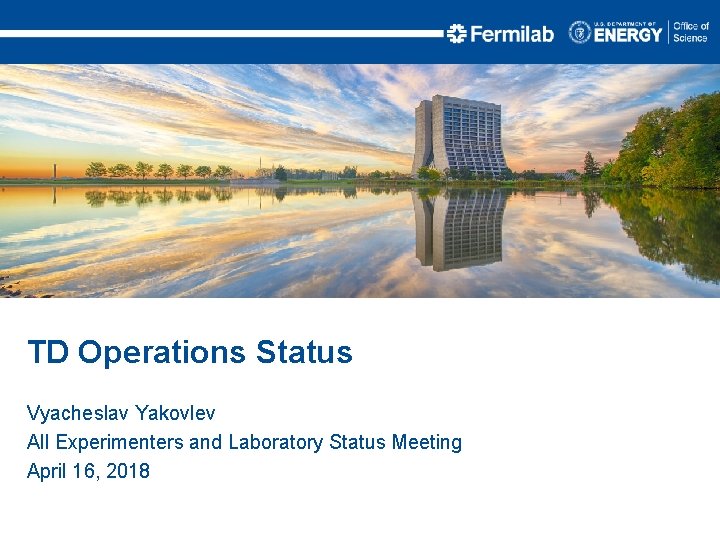 TD Operations Status Vyacheslav Yakovlev All Experimenters and Laboratory Status Meeting April 16, 2018